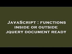 JavaScript : functions inside or outside jquery document ready