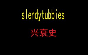 曾经红及一时的slendytubbies，是怎么从巅峰走向衰落？slendytubbies兴衰史
