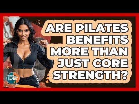 Are Pilates Benefits More Than Just Core Strength? - Everyday Fitness Hacks
