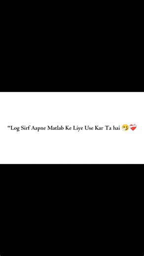 Log Sirf Aapne Matlab Ke Liye Use Kar Ta Hai 🤧❤️‍🩹🤌🏻..!!
