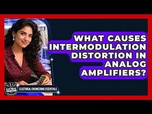 What Causes Intermodulation Distortion In Analog Amplifiers? - Electrical Engineering Essentials