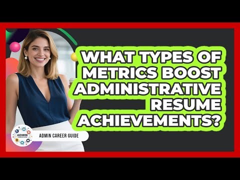 What Types Of Metrics Boost Administrative Resume Achievements?