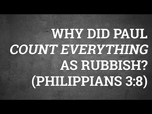 Why Did Paul Count Everything As Rubbish? (Philippians 3:8)