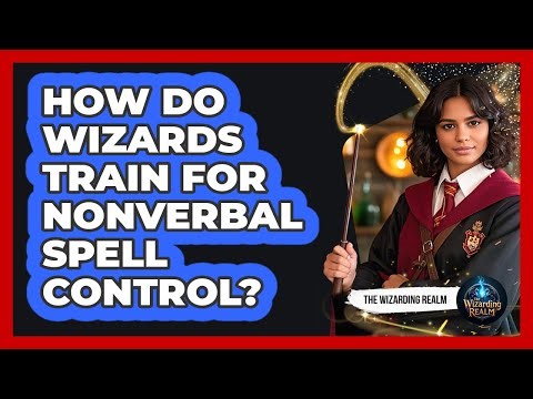 How Do Wizards Train For Nonverbal Spell Control?