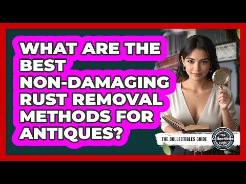 What Are The Best Non-damaging Rust Removal Methods For Antiques? - The Collectibles Guide