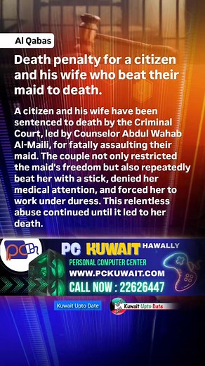 A citizen and his wife have been sentenced to death by the Criminal Court, led by Counselor Abdul Wahab Al-Maili, for fatally assaulting their maid. The couple not only restricted the maid's freedom but also repeatedly beat her with a stick, denied her medical attention, and forced her to work under duress. This relentless abuse continued until it led to her death. | Kuwait UPTO DATE