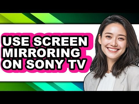 How to Use Screen Mirroring on Sony Tv - Full Guide