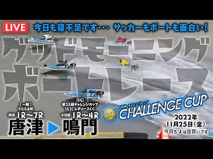 【LIVE】ボートレースからつ＆鳴門 第25回チャレンジカップ / 2022年11月25日（金）【今日も寝不足です・・・ サッカーもボートも面白い！ / グッドモーニングボートレース】