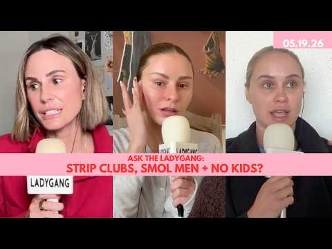 ASK THE LADYGANG: STRIP CLUBS, SMOL MEN + NO KIDS?
