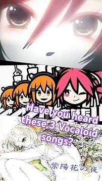 Have you heard of these 3 Vocaloid songs?