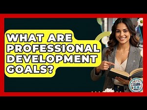 What Are Professional Development Goals? - Learn As An Adult