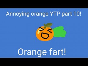Annoying orange YTP part 10! - Orange fart!