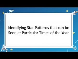 IDENTIFYING STAR PATTERNS THAT CAN BE SEEN AT PARTICULAR TIMES OF THE YEAR #science #k12curriculum