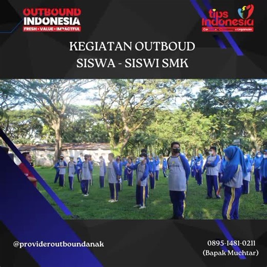 KEGIATAN OUTBOUND SISWA - SISWI SMK | CALL 0878-3615-2078 Outbound Siswa - Siswi SMK Malang , Games Outbound Siswa, Kegiatan Outbound Siswa - Siswi SMK, EO Outbound Siswa - Siswi SMK , Penyelengaraan Outbound Siswi SMK Outbound adalah sebuah kata yang sering diucapkan untuk menggambarkan sebuah kegiatan di luar ruangan. Kata ini semakin populer seiring dengan maraknya pelaksanaan kegiatan outbound oleh berbagai perusahaan. Kegiatan permainan outbound bertujuan untuk mengembangkan keberanian, kep