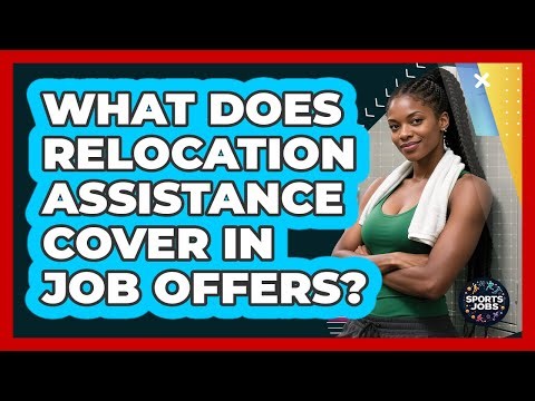 What Does Relocation Assistance Cover In Job Offers?