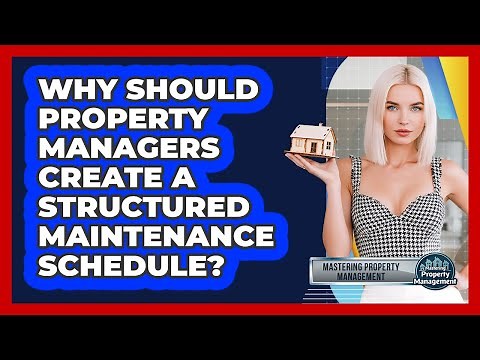 Why Should Property Managers Create A Structured Maintenance Schedule?