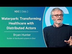 Waterpark: Transforming Healthcare with Distributed Actors - Bryan Hunter - NDC Oslo 2025