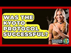 Was The Kyoto Protocol Successful? - Ecosystem Essentials