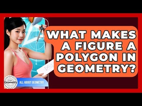 What Makes A Figure A Polygon In Geometry? - All About Geometry