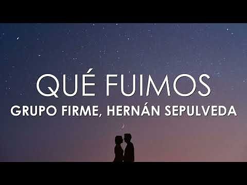 Grupo Firme, Hernán Sepulveda - Qué Fuimos (Letra)