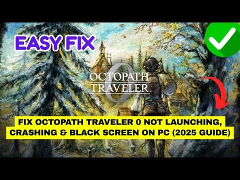 Fix OCTOPATH TRAVELER 0 Not Launching, Crashing & Black Screen on PC (2025 Guide)
