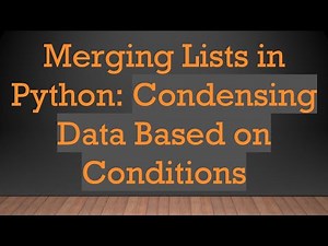 Merging Lists in Python: Condensing Data Based on Conditions