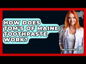 How Does Tom's Of Maine Toothpaste Work? - The Pro Dentist