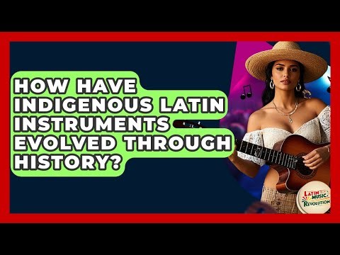 How Have Indigenous Latin Instruments Evolved Through History? - Latin Music Revolution