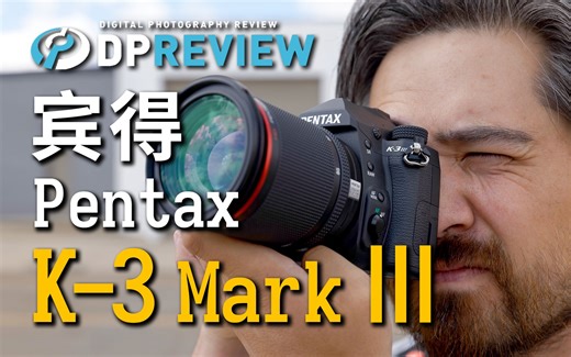 【DPReview 4K】宾得 Pentax K-3 Mark III 测评（对比尼康 D500）