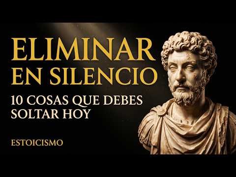 10 COSAS Que Debes ELIMINAR En Silencio Para Ser LIBRE | ESTOICISMO
