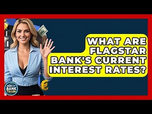 What Are Flagstar Bank's Current Interest Rates? - Ask Your Bank Teller
