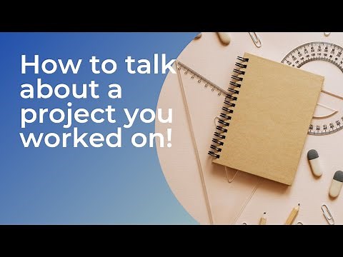The best way to answer questions about a project you worked on.