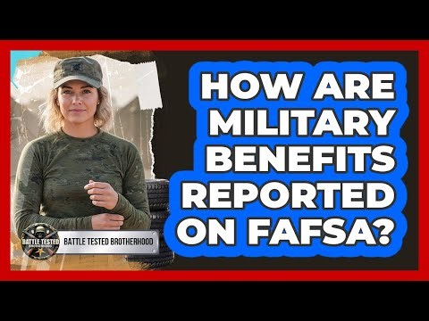 How Are Military Benefits Reported On FAFSA?