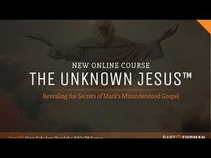 The Unknown Jesus: Revealing the Secrets of Mark's Misunderstood Gospel (New Online Course)