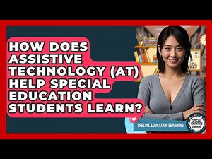 How Does Assistive Technology (AT) Help Special Education Students Learn?
