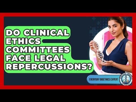 Do Clinical Ethics Committees Face Legal Repercussions? - Everyday Bioethics Expert