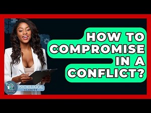 How To Compromise In A Conflict? - Psychological Clarity
