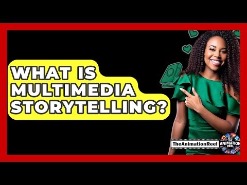 What Is Multimedia Storytelling? - The Animation Reel