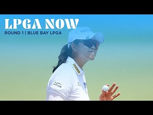 LPGA Now | 2025 Blue Bay LPGA Round 1