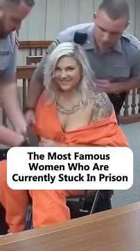The Most FamousWomen Who AreCurrently Stuck In Prison