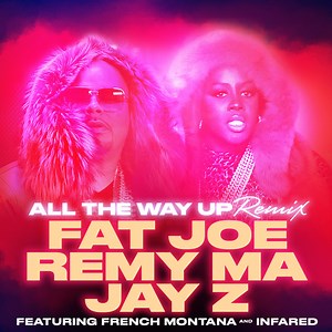 Fat Joe, Remy Ma & Jay-Z Featuring French Montana And Infared - All The Way Up (Remix)