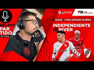 RIVER PLATE VS INDEPENDIENTE - NARRACION EN VIVO DESDE EL LIBERTADORES - LIGA PROFESIONAL - FECHA 13