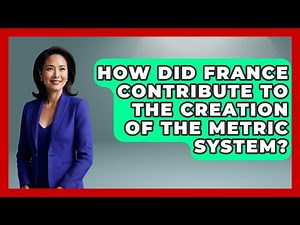 How Did France Contribute To The Creation Of The Metric System? - France Fact File