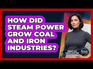 How Did Steam Power Grow Coal And Iron Industries?