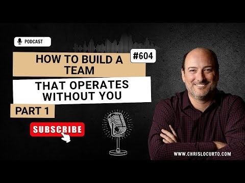 604 | How to Build a Team That Operates Without You – Part 1
