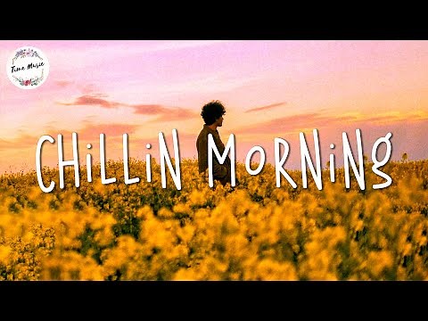 Chillin morning - Chill mix music morning ~ English songs chill vibes music playlist