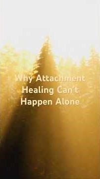 Why Attachment Healing Can’t Happen Alone
