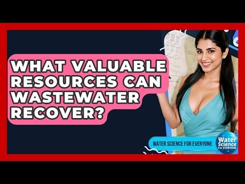What Valuable Resources Can Wastewater Recover? - Water Science For Everyone