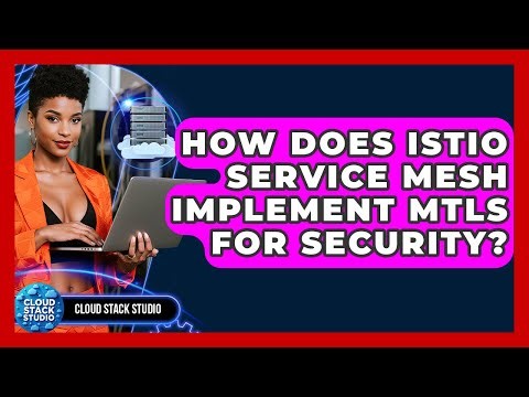 How Does Istio Service Mesh Implement mTLS For Security? - Cloud Stack Studio