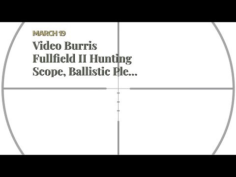 Review Burris Fullfield II Hunting Scope, Ballistic Plex Reticle